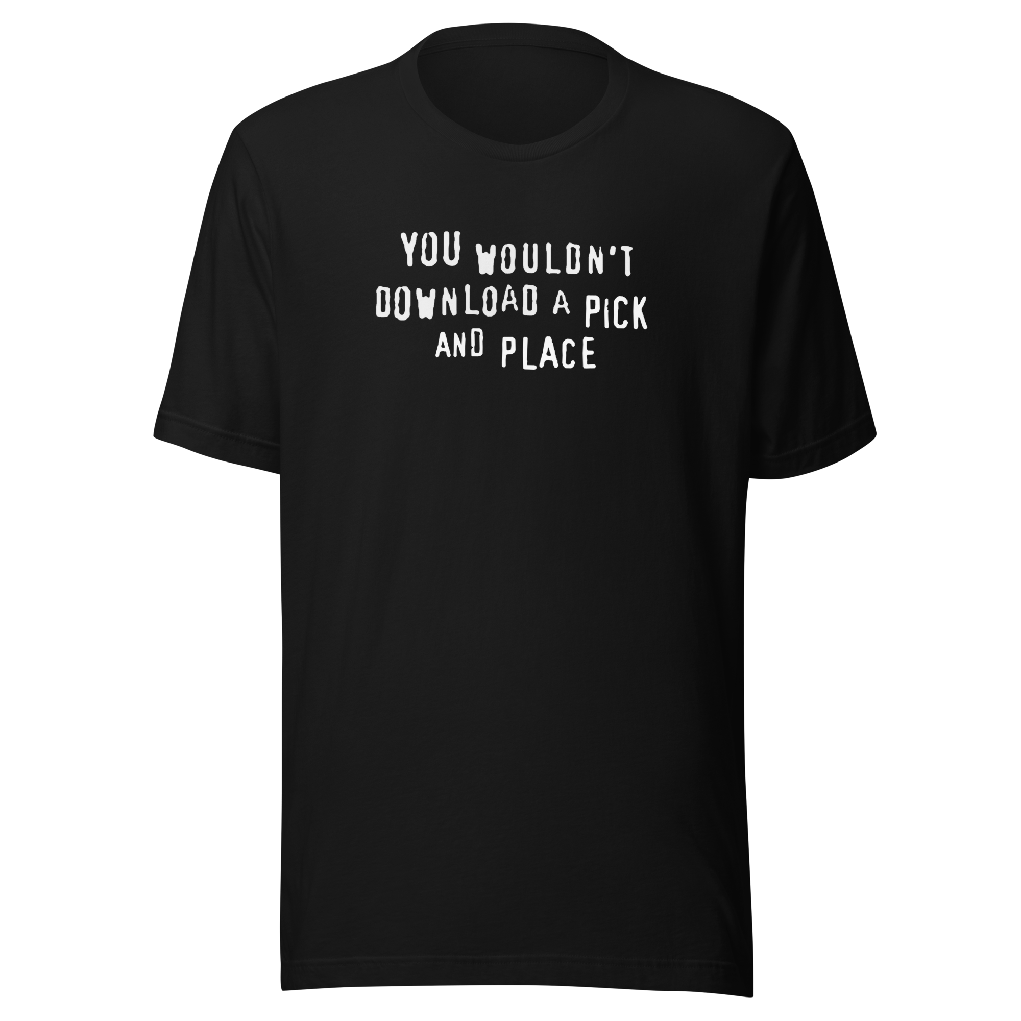 You Wouldn't Download a Pick and Place Tee
